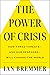 The Crises We Need: How to Confront the Three Greatest Dangers of Our Time