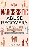 Narcissistic Abuse Recovery: The Complete Guide to Recover From Emotional Abuse, Identify Narcissists, and Overcome Abusive Relationships (Break Free and Recover from Unhealthy Relationships)