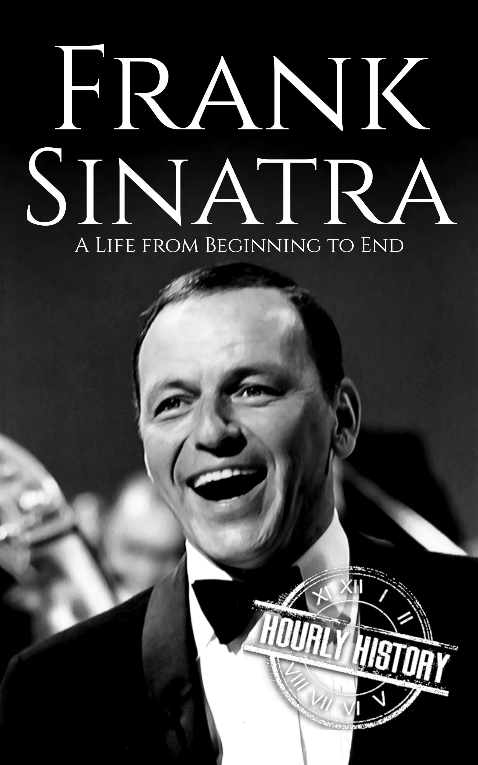 Frank Sinatra: A Life from Beginning to End (Biographies of Musicians)