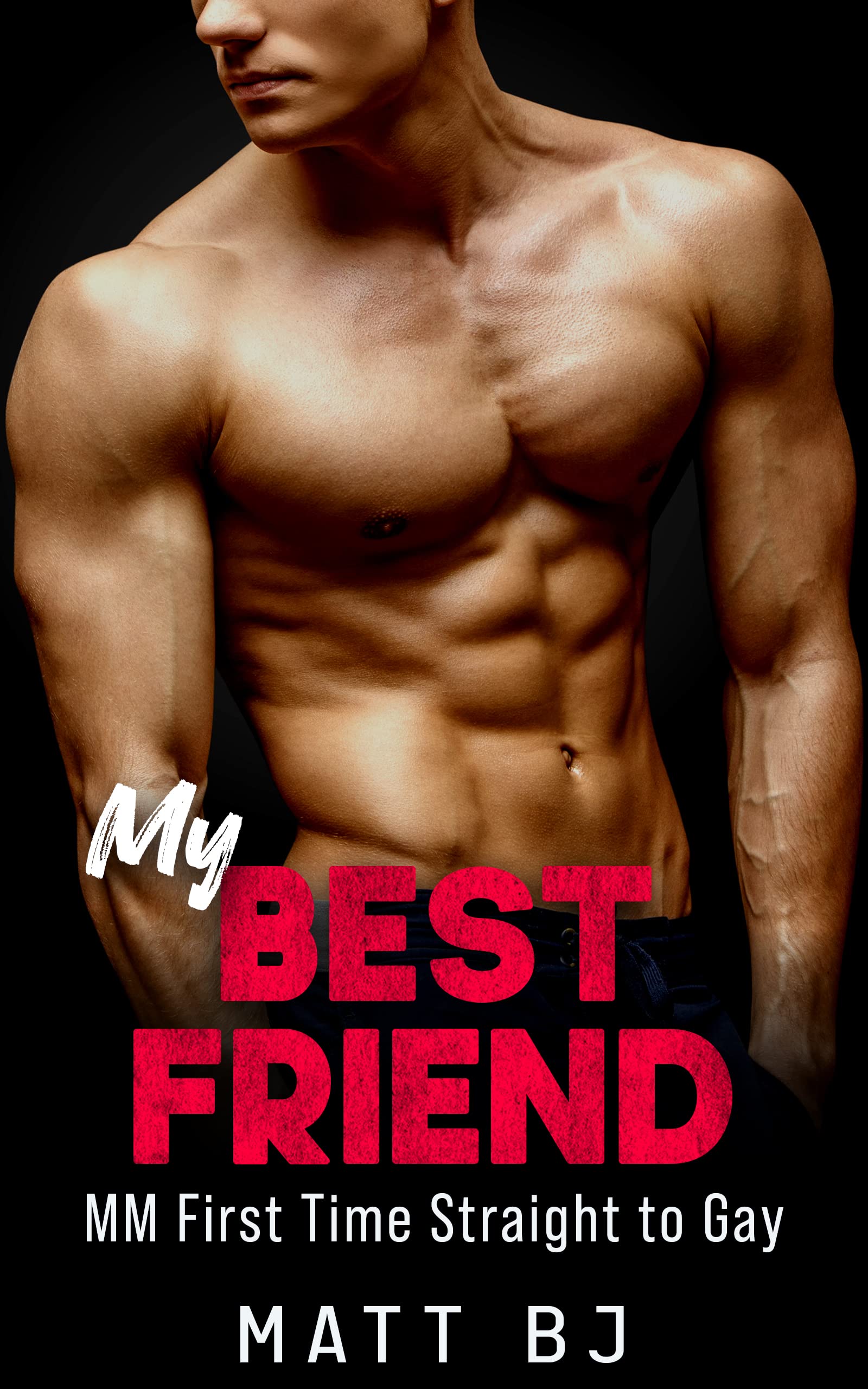 My Best Friend: MM First Time Straight to Gay (MM Straight to Gay First Time Book 2)