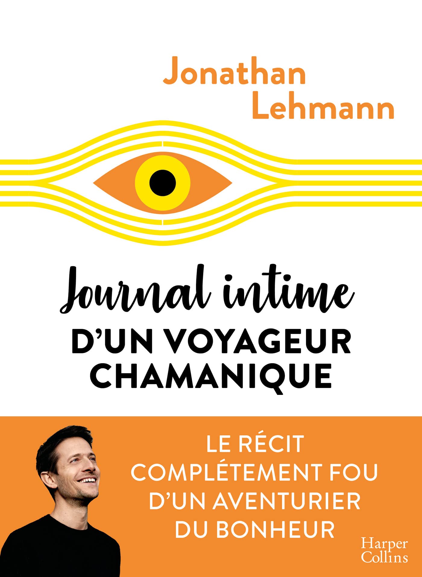 Journal intime d'un voyageur chamanique: Le récit complètement fou d'un aventurier du bonheur (French Edition)