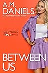 Between Us (Awkward in Love #3) Between Us (Awkward in Love #3)