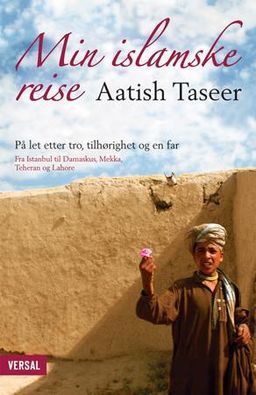 Min islamske reise - på let etter tro, tilhørighet og en far : fra Istanbul til Damaskus, Mekka, Teheran og Lahore