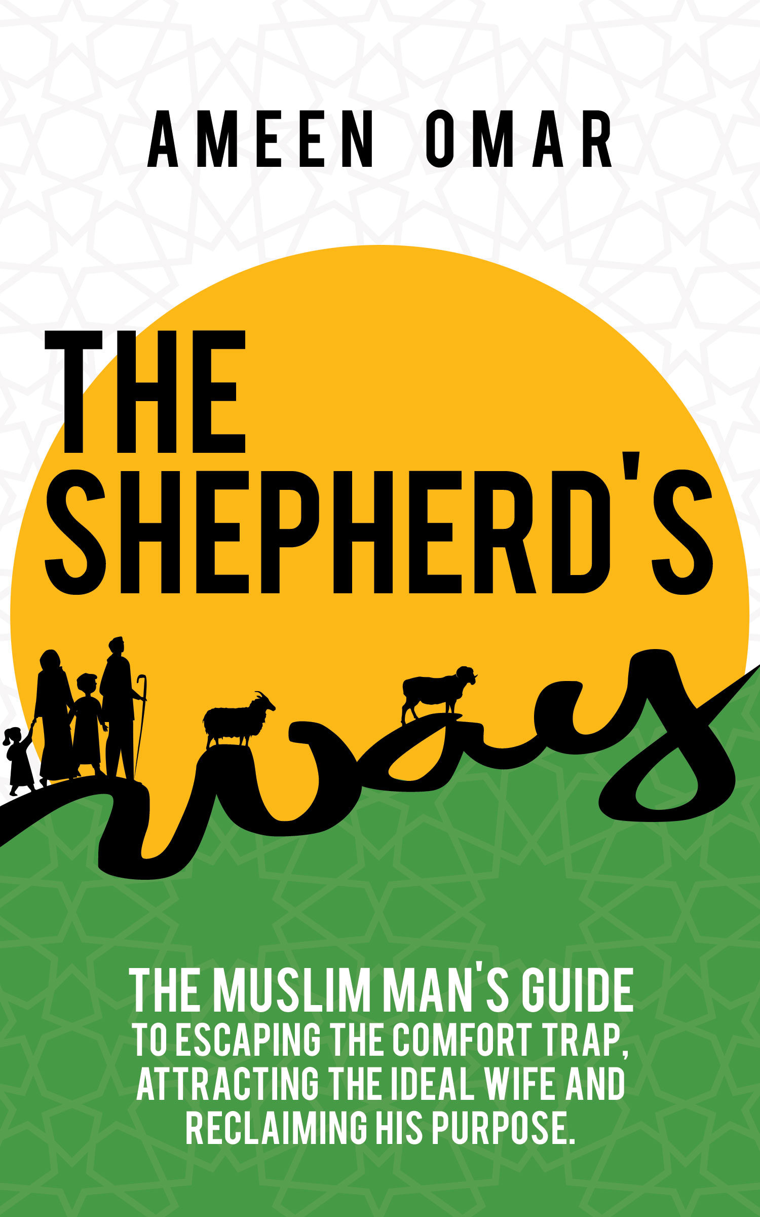 The Shepherd's Way: The Muslim man's guide to escaping the comfort trap, attracting the ideal wife, and reclaiming his purpose.