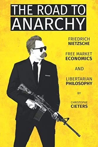 The Road To Anarchy: Friedrich Nietzsche, Free Market Economics and Libertarian Philosophy
