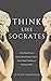 Think Like Socrates: Unlock the Power of Socratic Questioning to Improve Your Critical Thinking and Persuasion Skills.