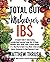 Total Gut Makeover: IBS: A Complete Guide To Understanding Irritable Bowel Syndrome Packed With 102 Meals, Smoothies, Juices, Snacks, Soups, & Dessert Recipes, 21-Day Meal Plan For Rapid Relief
