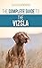 The Complete Guide to the Vizsla: Selecting, Feeding, Training, Exercising, Socializing, and Loving Your New Vizsla