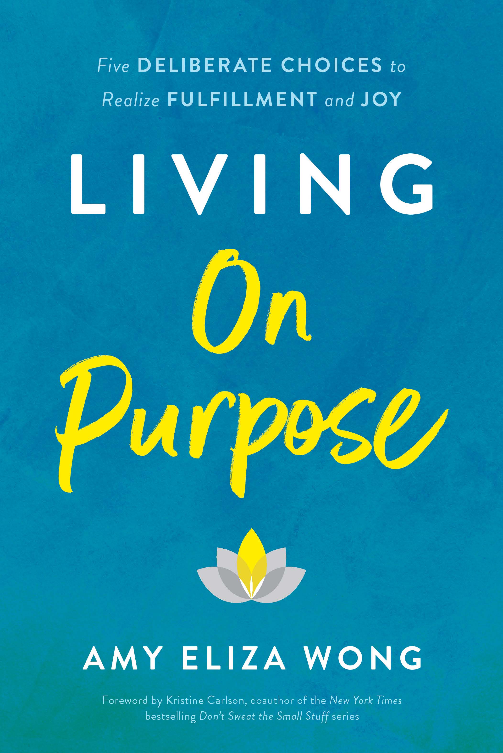 Living on Purpose: Five Deliberate Choices to Realize Fulfillment and Joy - Author, Keynote Speaker, and Founder of Always On Purpose® | Leading ... Trust, Focus, and Performance Under Pressure