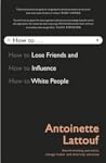 How to Lose Friends and Influence White People by Antoinette Lattouf