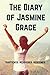 The Diary of Jasmine Grace by Jasmine Grace Marino The Diary of Jasmine Grace by Jasmine Grace Marino