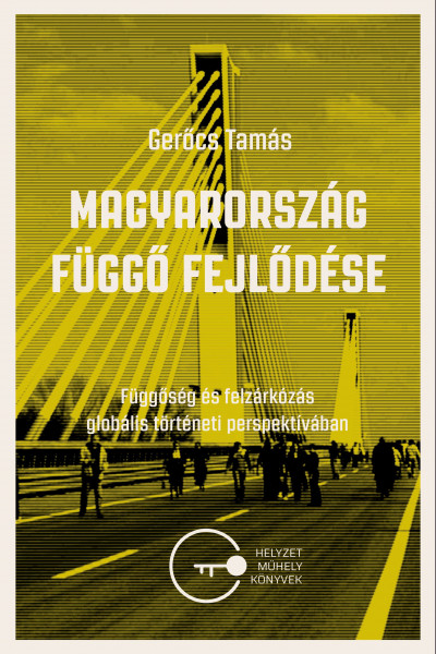 Magyarország függő fejlődése: Függőség és felzárkózás globális történeti perspektívában