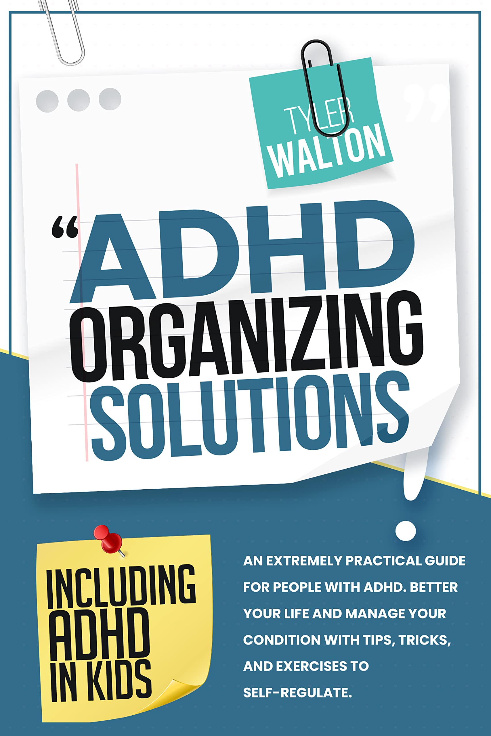 ADHD Organizing Solutions: An Extremely Practical Guide For People With ADHD. Better Your Life And Manage Your Condition With Tips, Tricks, And Exercises To Self-Regulate. | Including ADHD In Kids (Kindle Edition)