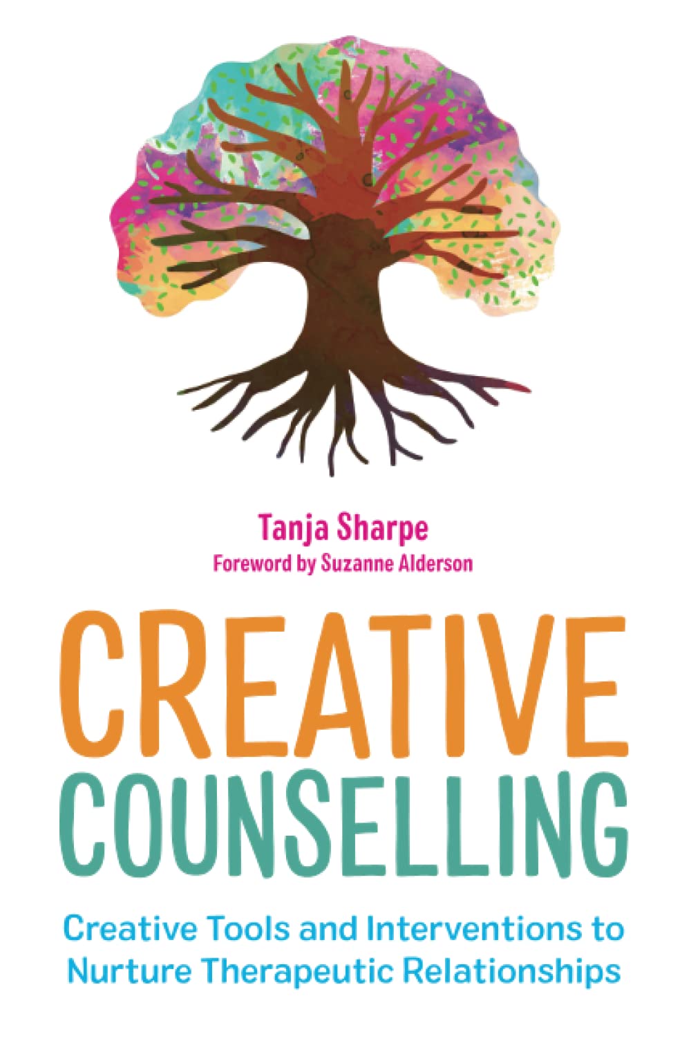 Creative Counselling: Creative Tools and Interventions to Nurture Therapeutic Relationships (The Creative Counselling Collection)