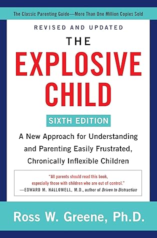 The Explosive Child [Sixth Edition] : A New Approach for Understanding and Parenting Easily Frustrated,Chronically Inflexible Children