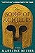 The Song of Achilles by Madeline Miller The Song of Achilles by Madeline Miller