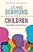 J. C. Ryle Sermons to Children: Seven Biblical Lessons for Children