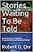 Stories Waiting To Be Told:...