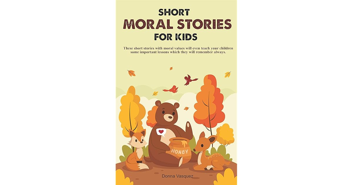 SHORT MORAL STORIES FOR KIDS These short stories with moral values