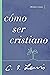 Cómo Ser Cristiano: Reflexiones Y Ensayos