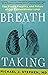 Breath Taking: The Power, Fragility, and Future of Our Extraordinary Lungs