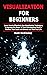Visualization for Beginners: Learn How to Effectively Use Visualization Techniques to Harness the Power of Your Subconscious Mind to Manifest Your Goals and Dreams and Your Best Life
