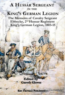 A Hussar Sergeant in the King's German Legion: The Memoirs of Cavalry Sergeant Ebbecke, 2nd Hussar Regiment, King's German Legion, 1803-15 (Paperback)