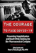 The Courage to Face Covid-19: Preventing Hospitalization and Death While Battling the Bio-Pharmaceutical Complex