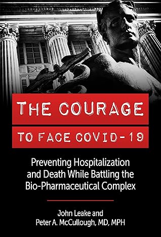 The Courage to Face Covid-19: Preventing Hospitalization and Death While Battling the Bio-Pharmaceutical Complex