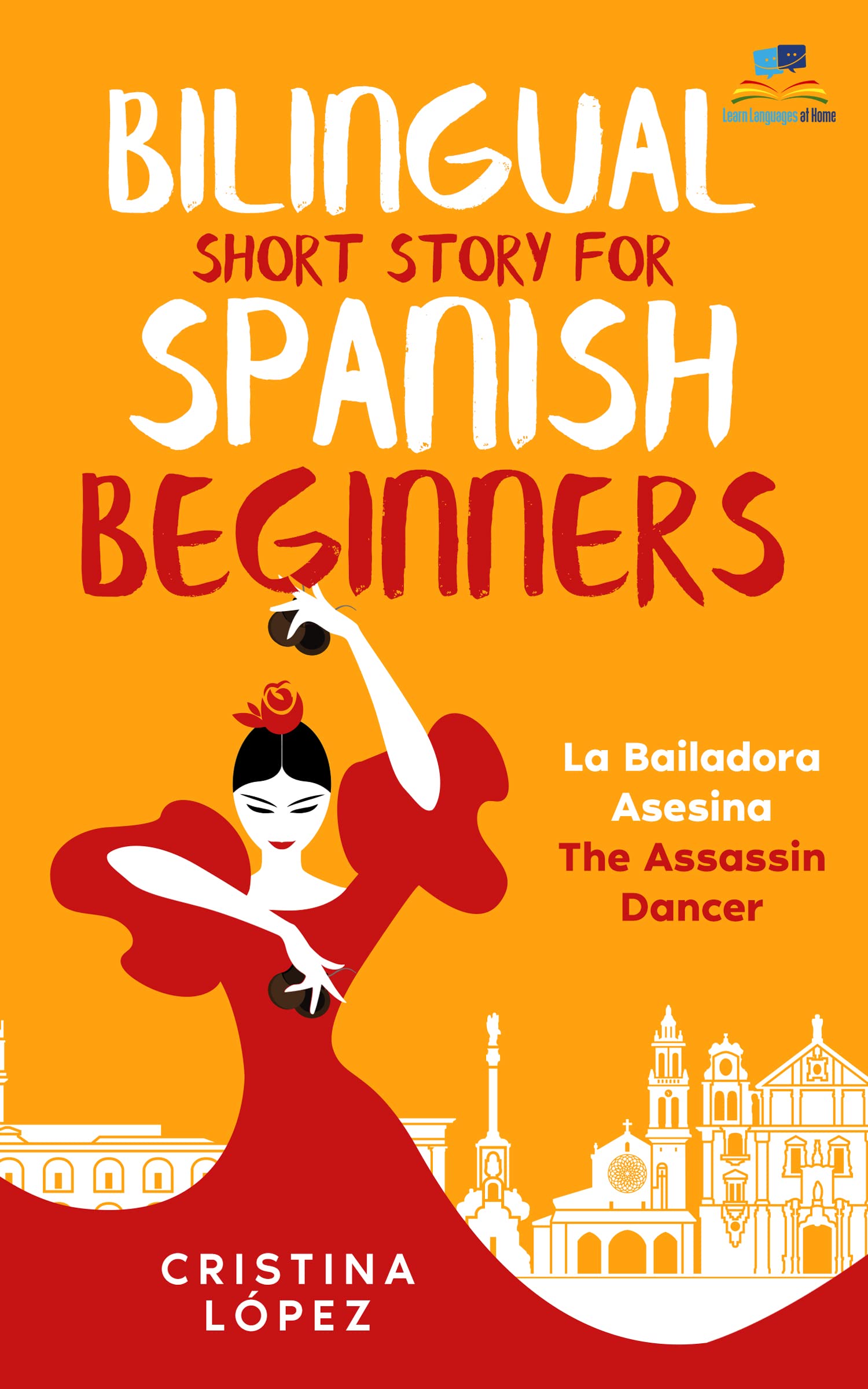 Bilingual Short Story for Spanish Beginners. LA BAILADORA ASESINA - THE ASSASSIN DANCER: Learn Spanish the fun, easy way! (La Bailadora Asesina Trilogy nº 1) (Spanish Edition)