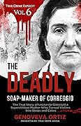 The Deadly Soap-Maker of Correggio: The True Story of Leonarda Cianciulli a Superstitious Mother Who Turned Victims Into Soaps and Cakes