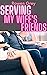 Serving My Wife's Friends: ...