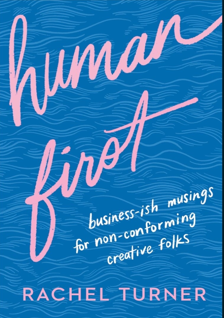 Human First: Business-ish Musings For Non-conforming Creative Folks