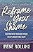 Reframe Your Shame: Experience Freedom from What Holds You Back