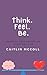 Think. Feel. Be. by Caitlin McColl