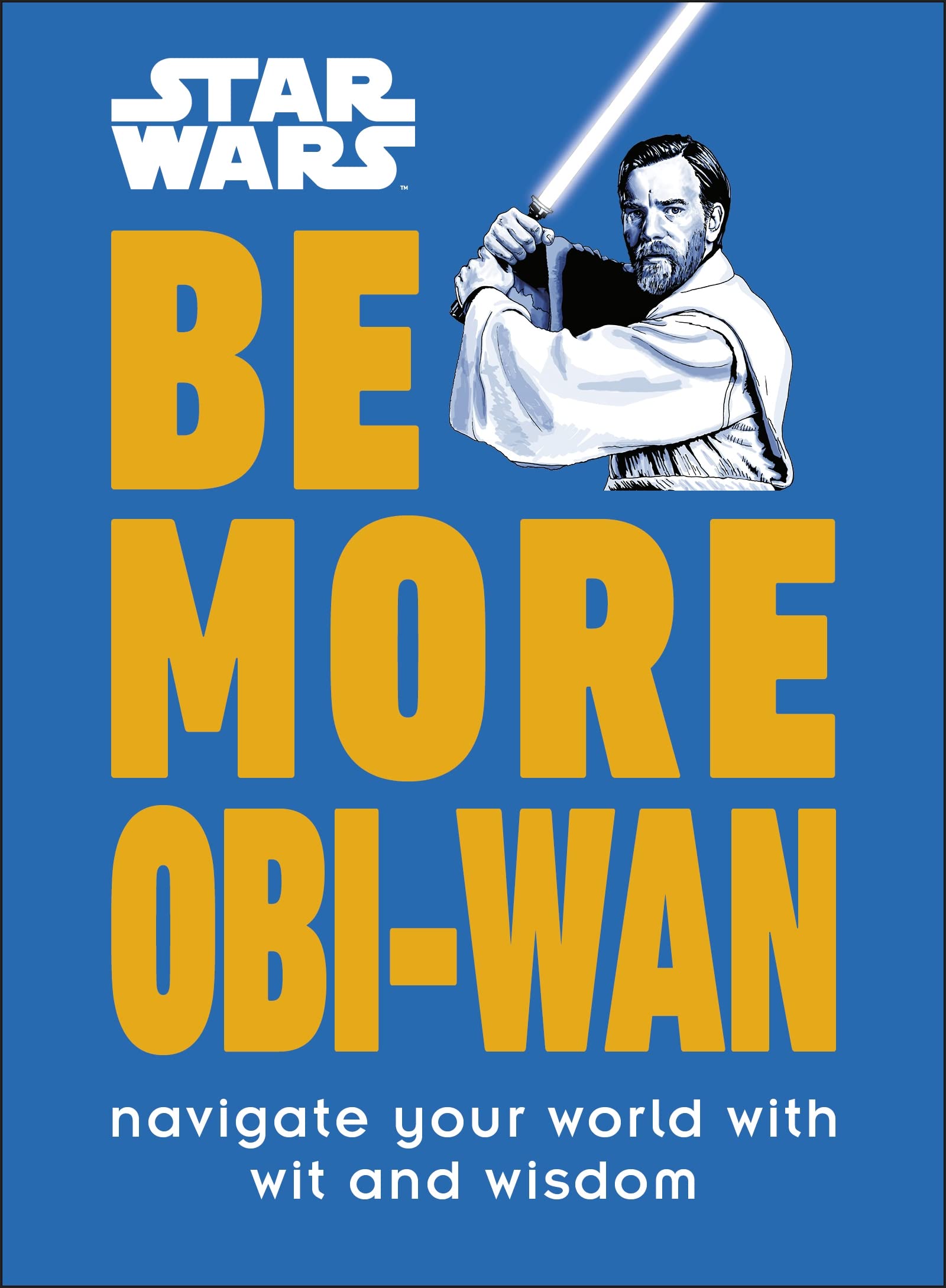 Be More Obi-Wan: Navigate Your World with Wit and Wisdom (Kindle Edition)