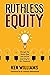Ruthless Equity: Disrupt th...