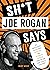 Sh*t Joe Rogan Says: An Unauthorized Collection of Quotes and Common Sense from the Man Who Talks to Everybody