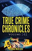 True Crime Chronicles Volume 161: Five Unique True Crime Stories: The Kansas City Butcher, Ted Bundy, Host From Hell, The Weepy-Voiced Killer, The International Serial Killer (Kindle Edition)