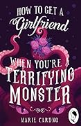 How to Get a Girlfriend (When You're a Terrifying Monster)