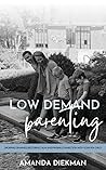 Low Demand Parenting: Dropping Demands, Restoring Calm, and Finding Connection with your PDA Child