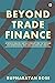 BEYOND TRADE FINANCE : A Cr...