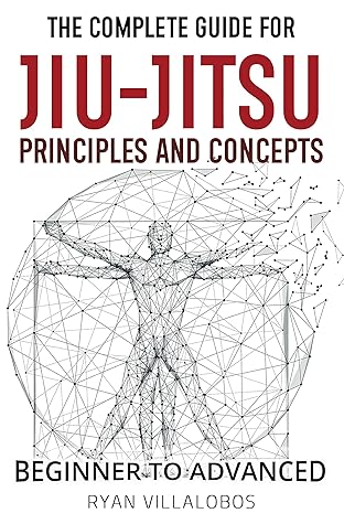 The Complete Guide for Jiu-Jitsu Principles and Concepts - Beginner to Advanced