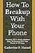 How To Breakup With Your Phone: Discover 2022 Newly Updated Ways To Breakup With Your Phone in 30 Days.