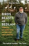 Birds, Beasts and Bedlam: Turning My Farm into an Ark for Lost Species Birds, Beasts and Bedlam: Turning My Farm into an Ark for Lost Species