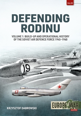 Defending Rodinu: Volume 1: Build-Up and Operational History of the Soviet Air Defence Force 1945-1960 (Europe@War)