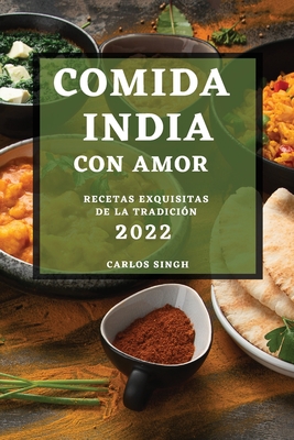 Comida India Con Amor 2022: Recetas Exquisitas de la Tradición (Spanish Edition)