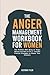 The Anger Management Workbook for Women: The Problem With Being an Angry Woman and How to Fix it - Includes 19 Practical Strategies to Master Your Emotions