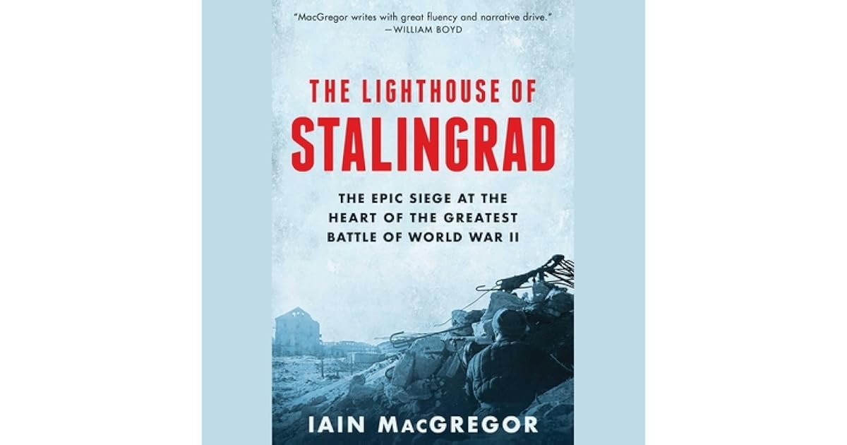 The Lighthouse of Stalingrad The Epic Siege at the Heart of World War