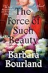 The Force of Such Beauty by Barbara Bourland